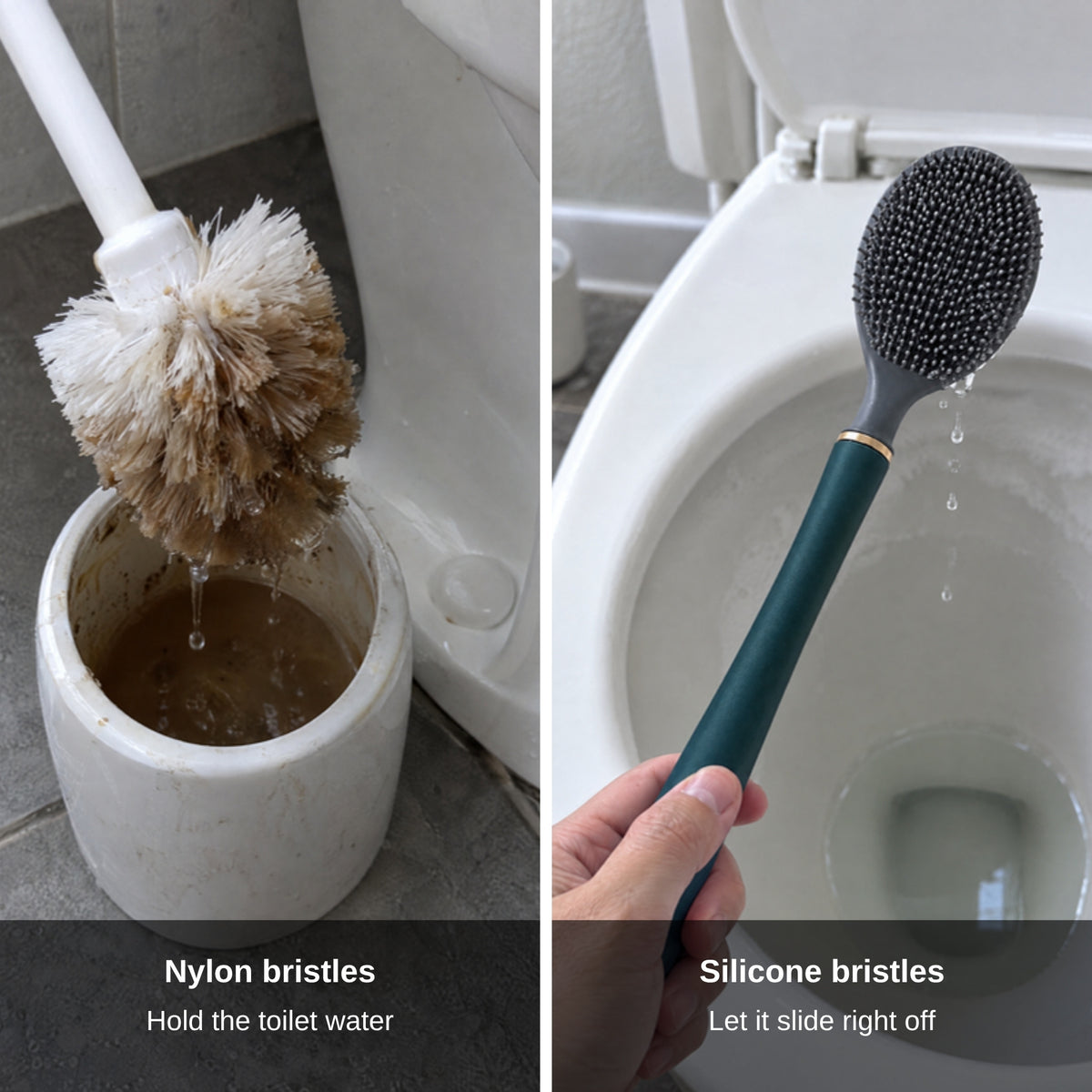 Nylon bristles hold the toilet water, silicone bristles let it slide off